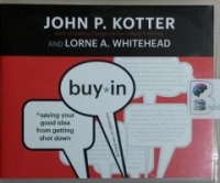 Buy In - Saving Your Good Idea from Getting Shot Down written by John P. Kotter and Lorne A. Whithead performed by Tim Wheeler on CD (Unabridged)